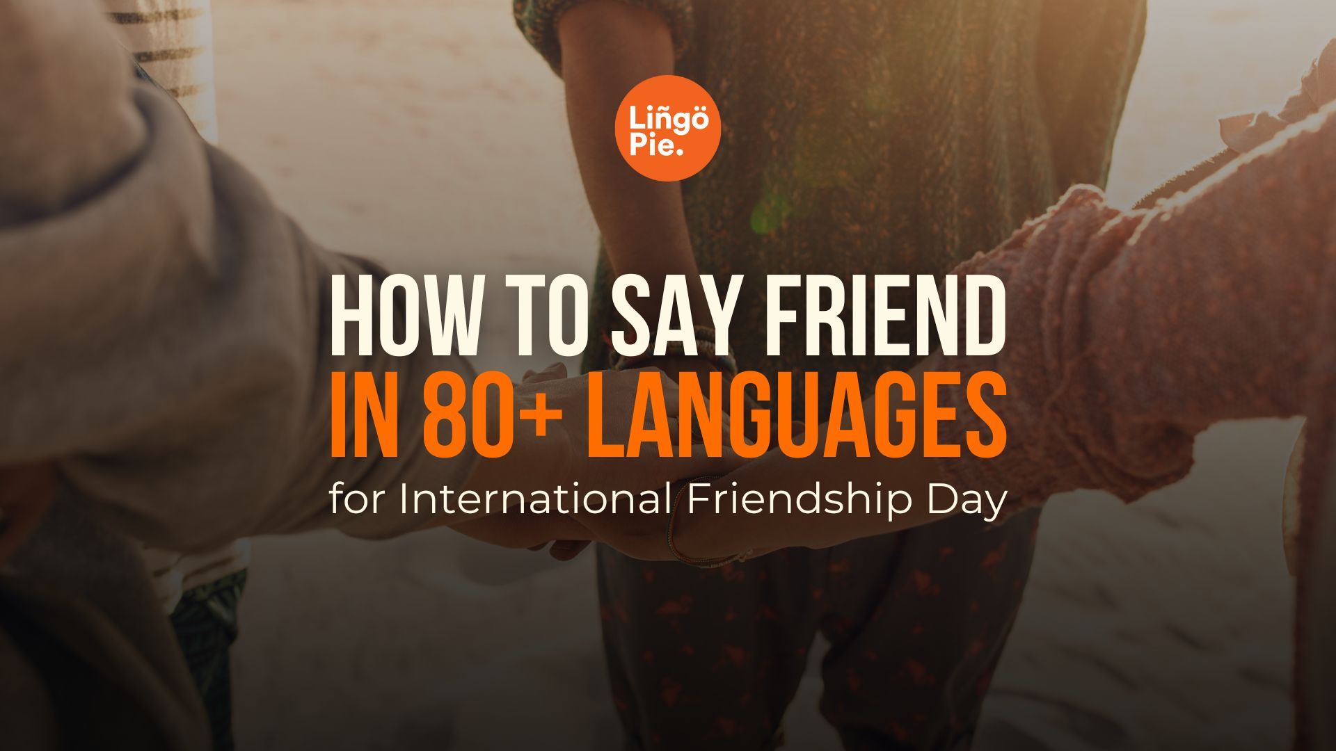 International Friendship Day: 'Friend' in 80+ Languages
