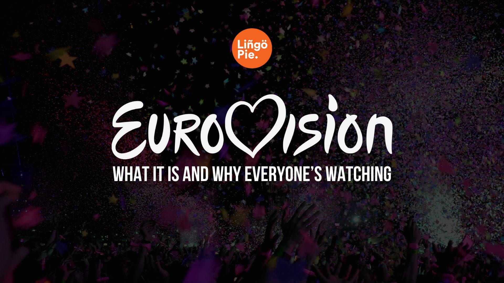 Eurovision Explained: What It Is and Why Everyone’s Watching
